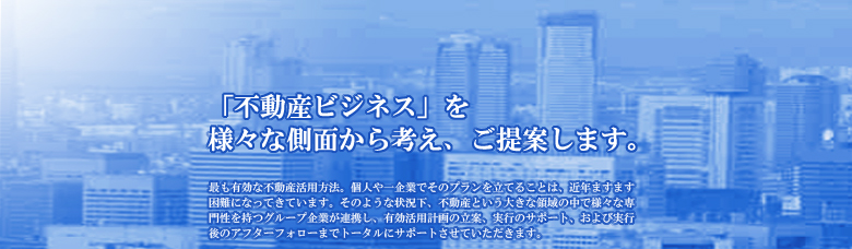 「不動産ビジネス」を様々な側面から考え、ご提案します。